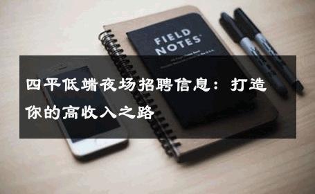 四平低端夜场招聘信息：打造你的高收入之路