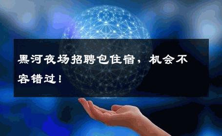 黑河夜场招聘包住宿，机会不容错过！