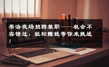 果洛夜场招聘兼职——机会不容错过，轻松赚钱等你来挑战！
