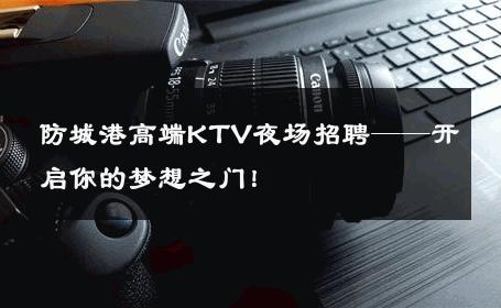 防城港高端KTV夜场招聘——开启你的梦想之门！