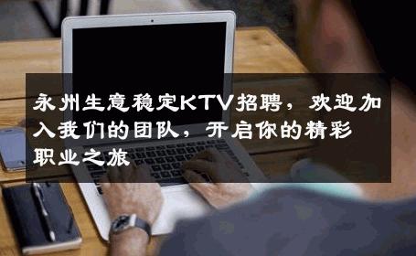 永州生意稳定KTV招聘，欢迎加入我们的团队，开启你的精彩职业之旅