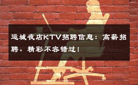 运城夜店KTV招聘信息：高薪招聘，精彩不容错过！