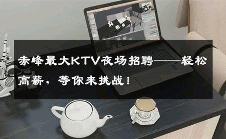 赤峰最大KTV夜场招聘——轻松高薪，等你来挑战！