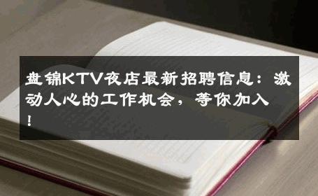 盘锦KTV夜店最新招聘信息：激动人心的工作机会，等你加入！
