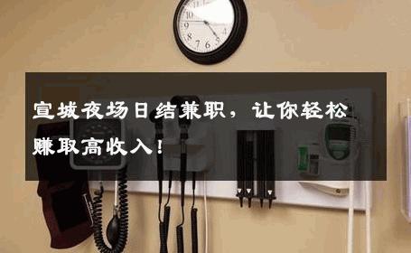 宣城夜场日结兼职，让你轻松赚取高收入！