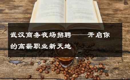 武汉商务夜场招聘——开启你的高薪职业新天地