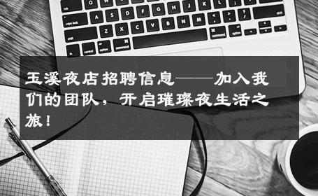 玉溪夜店招聘信息——加入我们的团队，开启璀璨夜生活之旅！