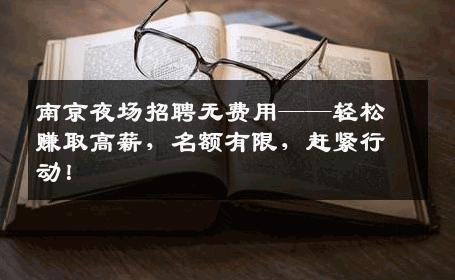 南京夜场招聘无费用——轻松赚取高薪，名额有限，赶紧行动！