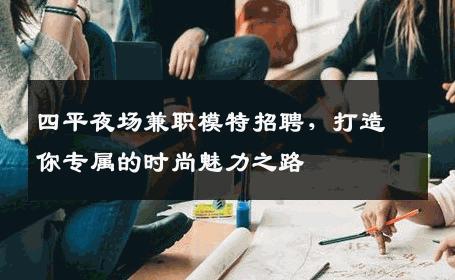 四平夜场兼职模特招聘，打造你专属的时尚魅力之路