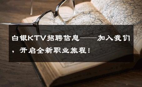 白银KTV招聘信息——加入我们，开启全新职业旅程！
