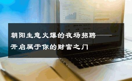朝阳生意火爆的夜场招聘——开启属于你的财富之门
