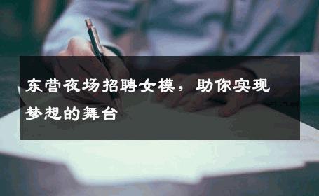 东营夜场招聘女模，助你实现梦想的舞台