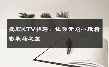 抚顺KTV招聘，让你开启一段精彩职场之旅