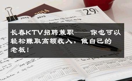 长春KTV招聘兼职——你也可以轻松赚取高额收入，做自己的老板！