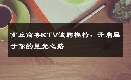 商丘商务KTV诚聘模特，开启属于你的星光之路