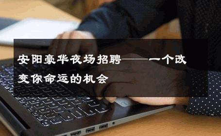 安阳豪华夜场招聘——一个改变你命运的机会