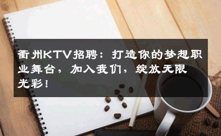 衢州KTV招聘：打造你的梦想职业舞台，加入我们，绽放无限光彩！