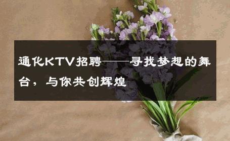 通化KTV招聘——寻找梦想的舞台，与你共创辉煌