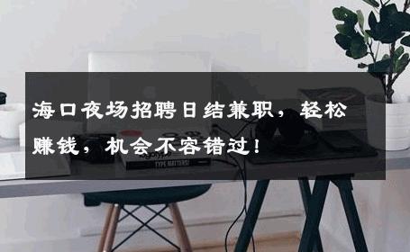 海口夜场招聘日结兼职，轻松赚钱，机会不容错过！