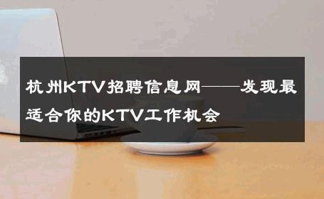 杭州KTV招聘信息网——发现最适合你的KTV工作机会