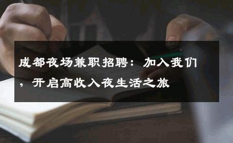 成都夜场兼职招聘：加入我们，开启高收入夜生活之旅