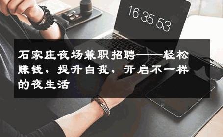 石家庄夜场兼职招聘——轻松赚钱，提升自我，开启不一样的夜生活