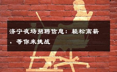 济宁夜场招聘信息：轻松高薪，等你来挑战