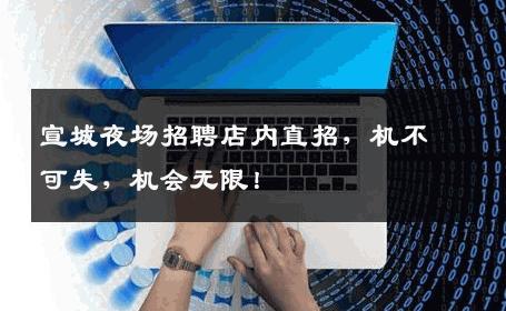 宣城夜场招聘店内直招，机不可失，机会无限！