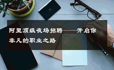 阿里顶级夜场招聘——开启你非凡的职业之路