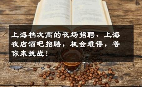 上海档次高的夜场招聘，上海夜店酒吧招聘，机会难得，等你来挑战！