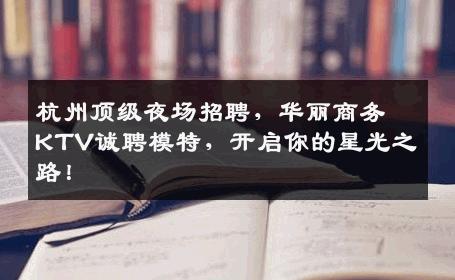 杭州顶级夜场招聘，华丽商务KTV诚聘模特，开启你的星光之路！