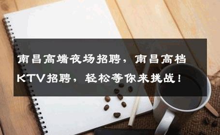 南昌高端夜场招聘，南昌高档KTV招聘，轻松等你来挑战！