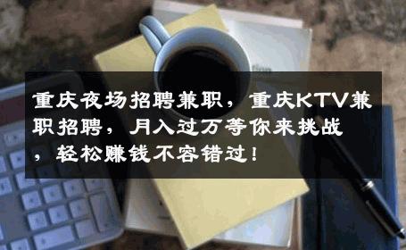 重庆夜场招聘兼职，重庆KTV兼职招聘，月入过万等你来挑战，轻松赚钱不容错过！