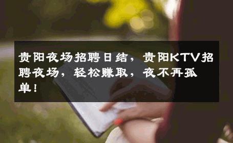 贵阳夜场招聘日结，贵阳KTV招聘夜场，轻松赚取，夜不再孤单！