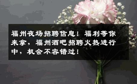 福州夜场招聘信息！福利等你来拿，福州酒吧招聘火热进行中，机会不容错过！