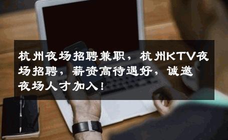 杭州夜场招聘兼职，杭州KTV夜场招聘，薪资高待遇好，诚邀夜场人才加入！