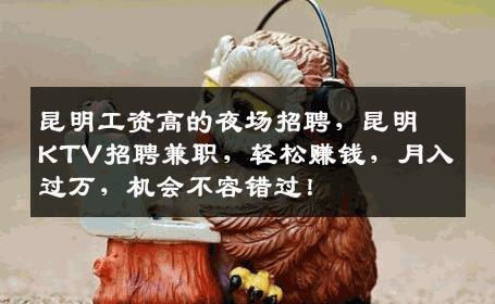昆明工资高的夜场招聘，昆明KTV招聘兼职，轻松赚钱，月入过万，机会不容错过！