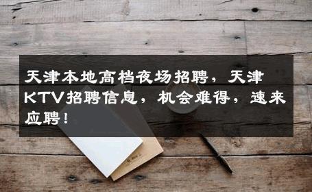 天津本地高档夜场招聘，天津KTV招聘信息，机会难得，速来应聘！