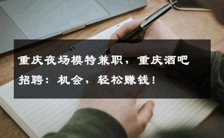 重庆夜场模特兼职，重庆酒吧招聘：机会，轻松赚钱！