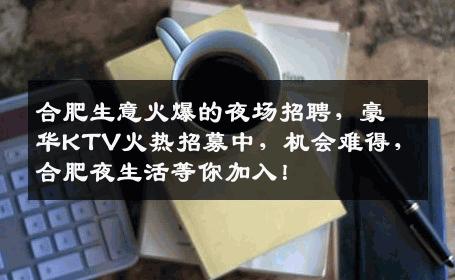 合肥生意火爆的夜场招聘，豪华KTV火热招募中，机会难得，合肥夜生活等你加入！