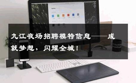 九江夜场招聘模特信息——成就梦想，闪耀全城！