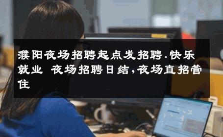 濮阳夜场招聘起点发招聘.快乐就业 夜场招聘日结,夜场直招管住