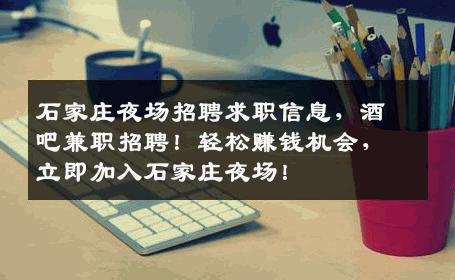石家庄夜场招聘求职信息，酒吧兼职招聘！轻松赚钱机会，立即加入石家庄夜场！