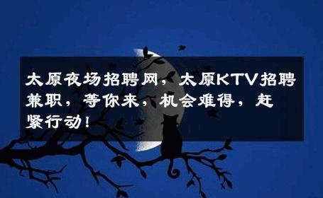 太原夜场招聘网，太原KTV招聘兼职，等你来，机会难得，赶紧行动！