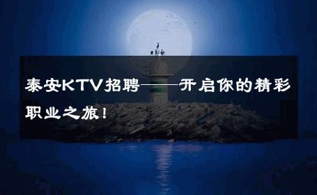 泰安KTV招聘——开启你的精彩职业之旅！