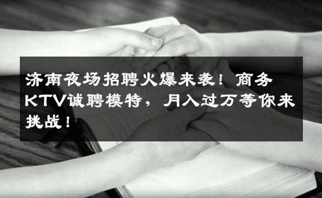 济南夜场招聘火爆来袭！商务KTV诚聘模特，月入过万等你来挑战！