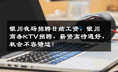 银川夜场招聘日结工资，银川商务KTV招聘，薪资高待遇好，机会不容错过！