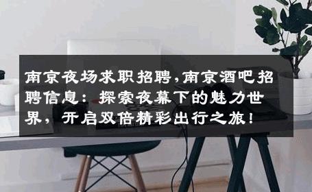 南京夜场求职招聘,南京酒吧招聘信息：探索夜幕下的魅力世界，开启双倍精彩出行之旅！