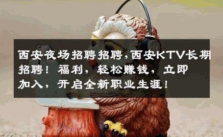 西安夜场招聘招聘,西安KTV长期招聘！福利，轻松赚钱，立即加入，开启全新职业生涯！