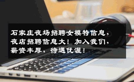石家庄夜场招聘女模特信息，夜店招聘信息大！加入我们，薪资丰厚，待遇优渥！